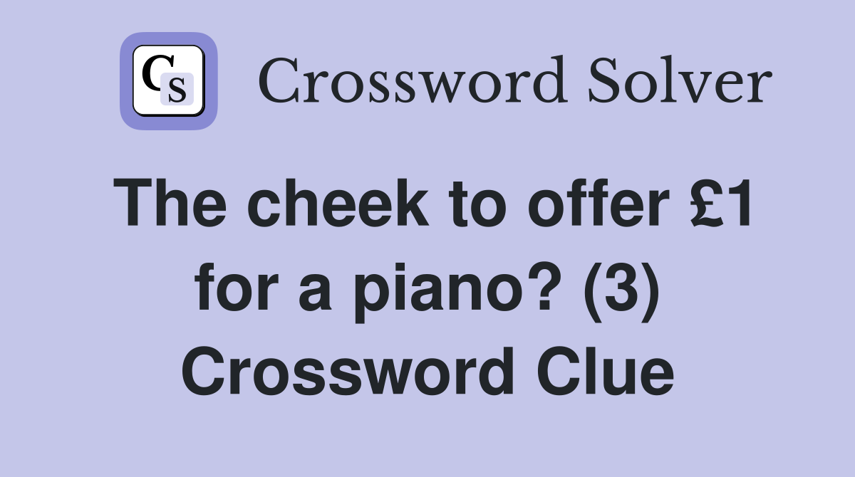 The cheek to offer £1 for a piano? (3) Crossword Clue Answers